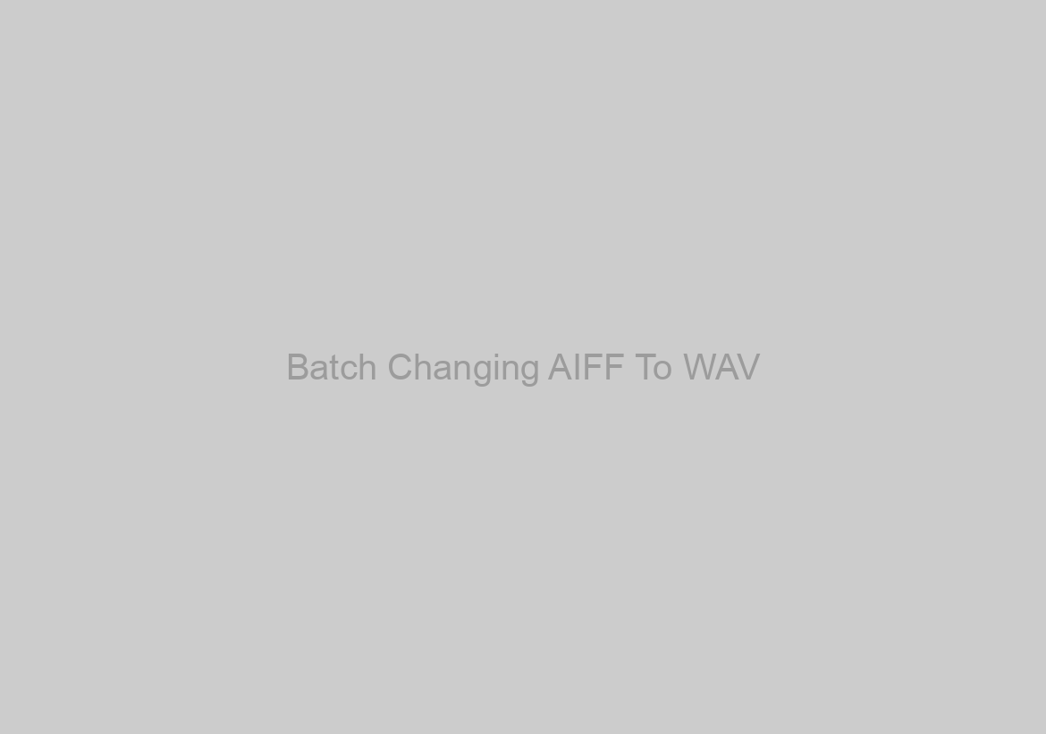 Batch Changing AIFF To WAV